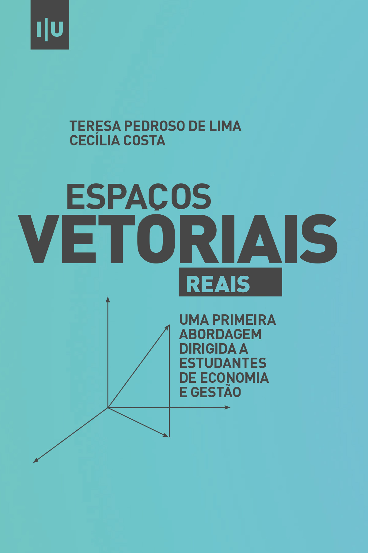 Espaços vetoriais (reais): uma primeira abordagem dirigida a estudantes de economia e gestão - Imprensa da Universidade de Coimbra (IUC)